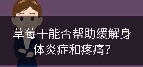 草莓干能否帮助缓解身体炎症和疼痛？